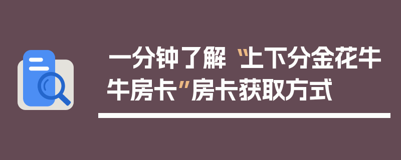 一分钟了解“上下分金花牛牛房卡”房卡获取方式