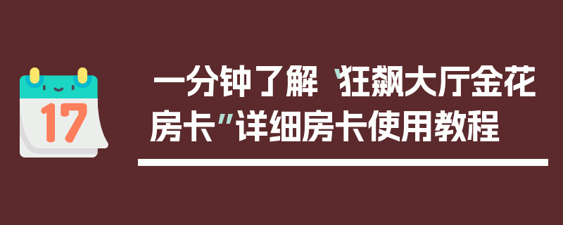一分钟了解“狂飙大厅金花房卡”详细房卡使用教程