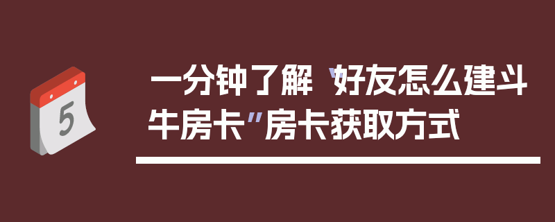 一分钟了解“好友怎么建斗牛房卡”房卡获取方式
