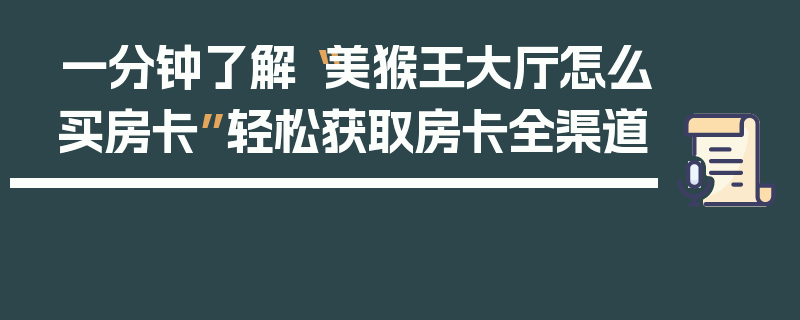 一分钟了解“美猴王大厅怎么买房卡”轻松获取房卡全渠道