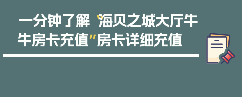 一分钟了解“海贝之城大厅牛牛房卡充值”房卡详细充值