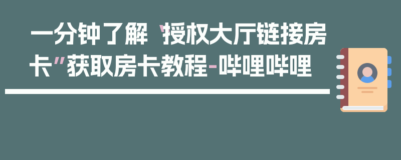 一分钟了解“授权大厅链接房卡”获取房卡教程-哔哩哔哩