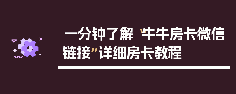 一分钟了解“牛牛房卡微信链接”详细房卡教程