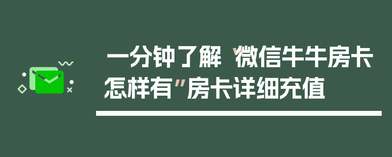 一分钟了解“微信牛牛房卡怎样有”房卡详细充值