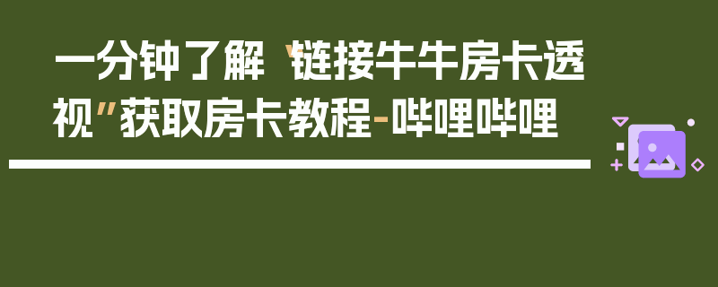 一分钟了解“链接牛牛房卡透视”获取房卡教程-哔哩哔哩