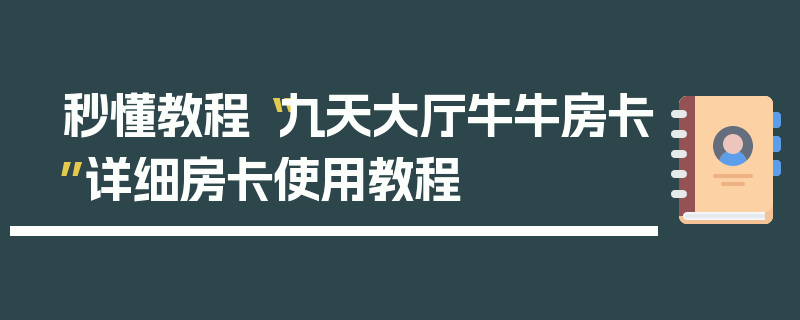秒懂教程“九天大厅牛牛房卡”详细房卡使用教程