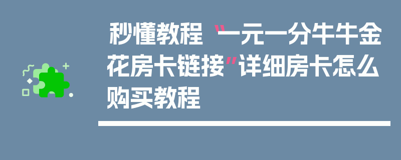 秒懂教程“一元一分牛牛金花房卡链接”详细房卡怎么购买教程