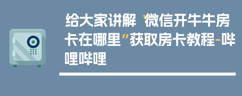 给大家讲解“微信开牛牛房卡在哪里”获取房卡教程-哔哩哔哩
