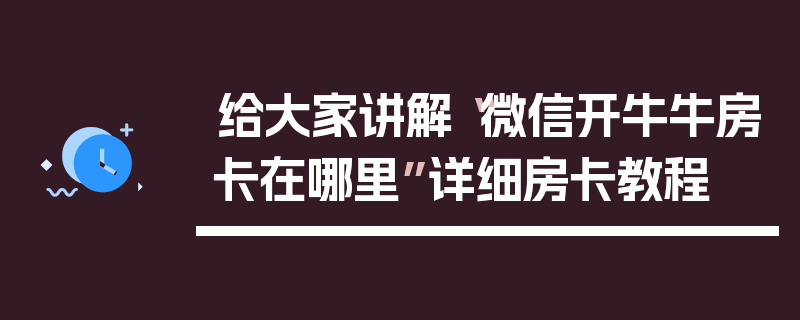 给大家讲解“微信开牛牛房卡在哪里”详细房卡教程