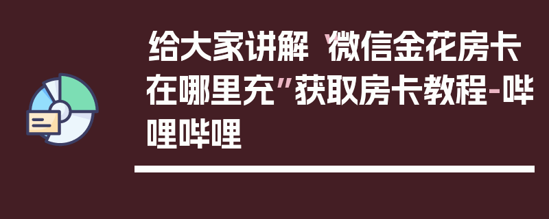 给大家讲解“微信金花房卡在哪里充”获取房卡教程-哔哩哔哩