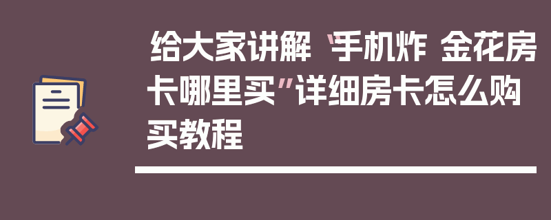 给大家讲解“手机炸 金花房卡哪里买”详细房卡怎么购买教程