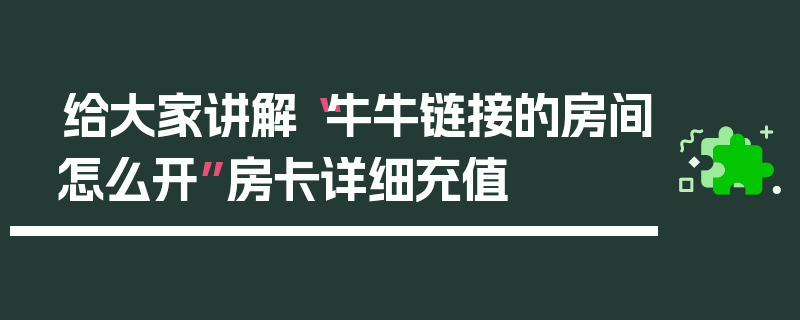 给大家讲解“牛牛链接的房间怎么开”房卡详细充值