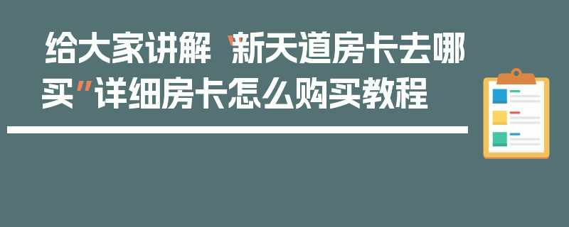 给大家讲解“新天道房卡去哪买”详细房卡怎么购买教程