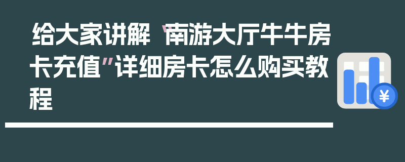 给大家讲解“南游大厅牛牛房卡充值”详细房卡怎么购买教程