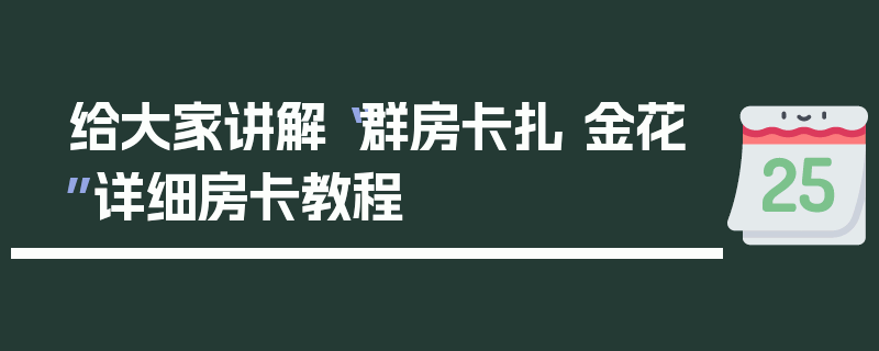 给大家讲解“群房卡扎 金花”详细房卡教程