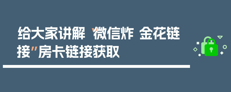 给大家讲解“微信炸 金花链接”房卡链接获取