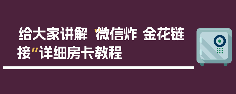 给大家讲解“微信炸 金花链接”详细房卡教程