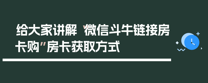 给大家讲解“微信斗牛链接房卡购”房卡获取方式