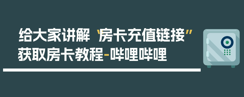 给大家讲解“房卡充值链接”获取房卡教程-哔哩哔哩