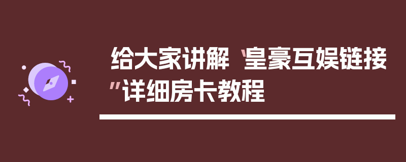 给大家讲解“皇豪互娱链接”详细房卡教程