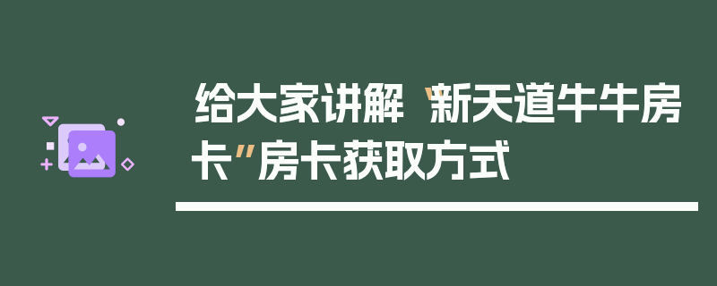 给大家讲解“新天道牛牛房卡”房卡获取方式