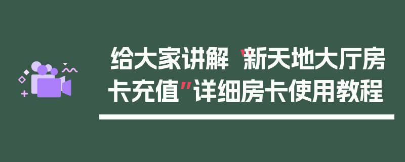 给大家讲解“新天地大厅房卡充值”详细房卡使用教程