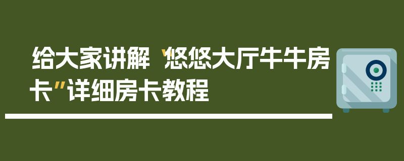 给大家讲解“悠悠大厅牛牛房卡”详细房卡教程