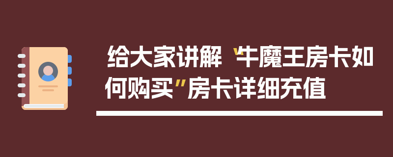 给大家讲解“牛魔王房卡如何购买”房卡详细充值