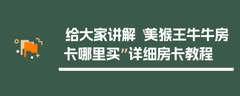 给大家讲解“美猴王牛牛房卡哪里买”详细房卡教程