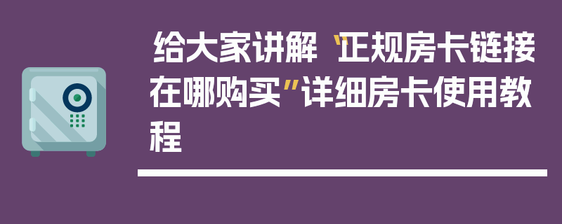 给大家讲解“正规房卡链接在哪购买”详细房卡使用教程
