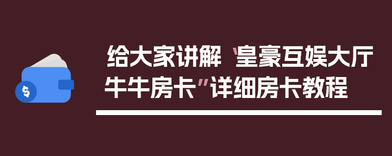 给大家讲解“皇豪互娱大厅牛牛房卡”详细房卡教程