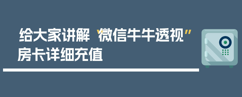 给大家讲解“微信牛牛透视”房卡详细充值