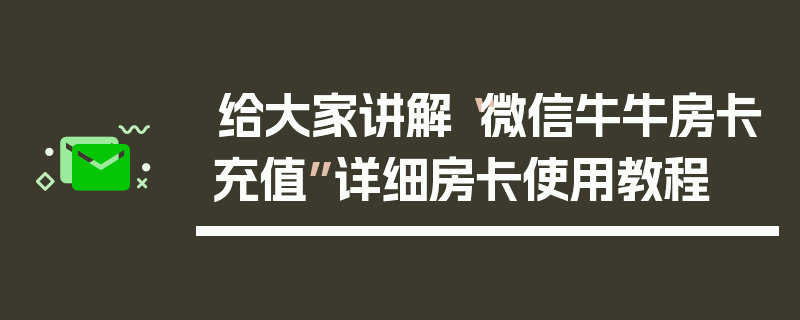 给大家讲解“微信牛牛房卡充值”详细房卡使用教程