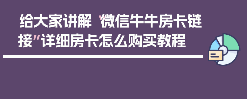 给大家讲解“微信牛牛房卡链接”详细房卡怎么购买教程