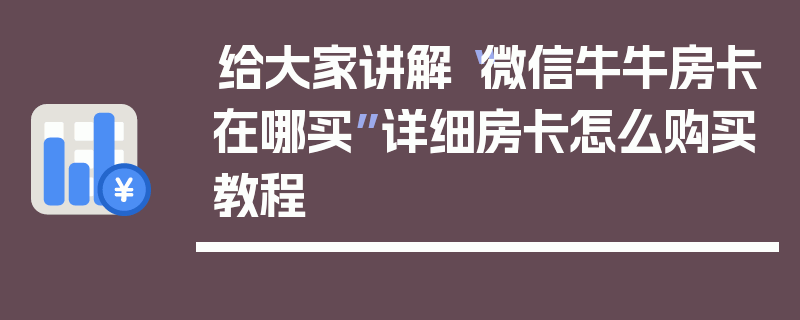 给大家讲解“微信牛牛房卡在哪买”详细房卡怎么购买教程