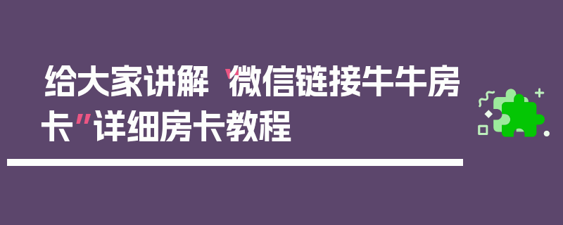给大家讲解“微信链接牛牛房卡”详细房卡教程