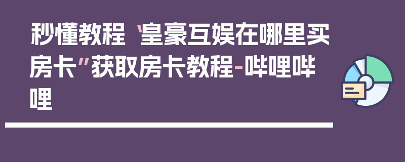 秒懂教程“皇豪互娱在哪里买房卡”获取房卡教程-哔哩哔哩