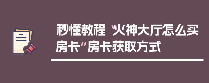 秒懂教程“火神大厅怎么买房卡”房卡获取方式