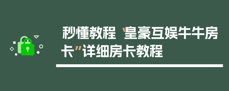 秒懂教程“皇豪互娱牛牛房卡”详细房卡教程