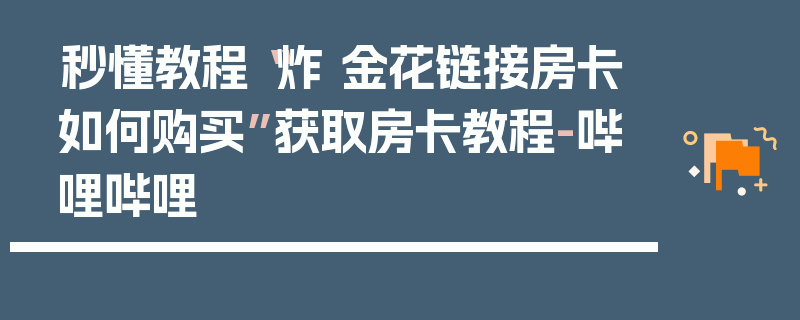 秒懂教程“炸 金花链接房卡如何购买”获取房卡教程-哔哩哔哩
