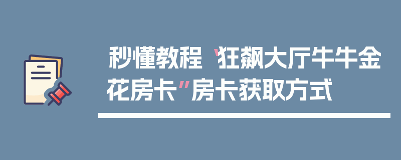 秒懂教程“狂飙大厅牛牛金花房卡”房卡获取方式
