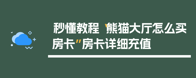 秒懂教程“熊猫大厅怎么买房卡”房卡详细充值