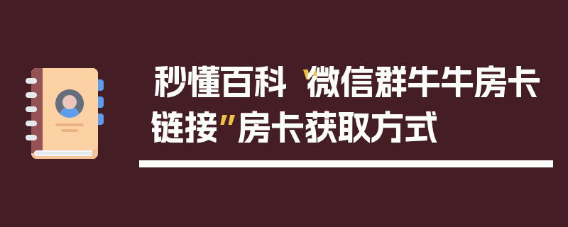 秒懂百科“微信群牛牛房卡链接”房卡获取方式