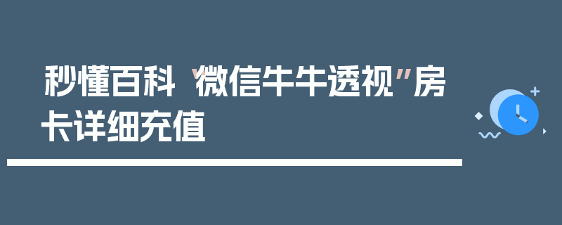 秒懂百科“微信牛牛透视”房卡详细充值
