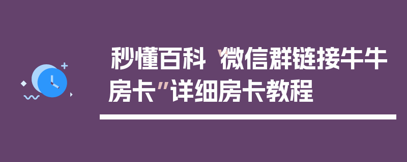 秒懂百科“微信群链接牛牛房卡”详细房卡教程