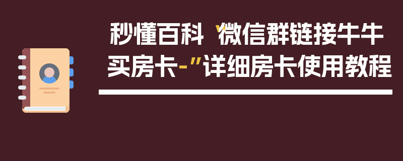 秒懂百科“微信群链接牛牛买房卡-”详细房卡使用教程