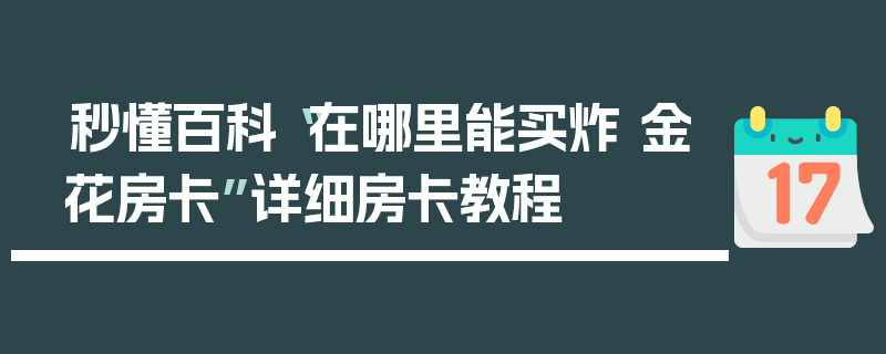 秒懂百科“在哪里能买炸 金花房卡”详细房卡教程