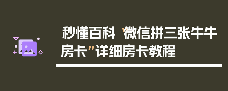 秒懂百科“微信拼三张牛牛房卡”详细房卡教程