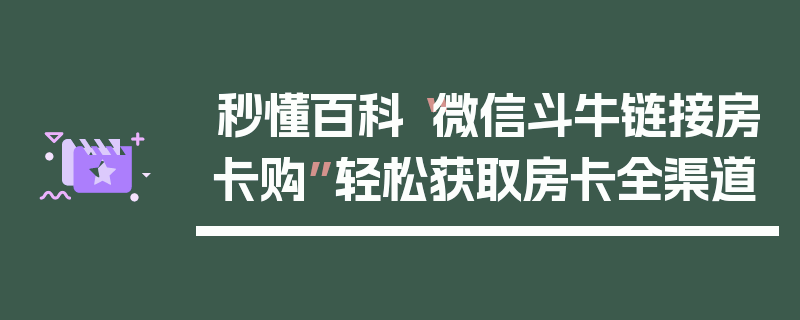 秒懂百科“微信斗牛链接房卡购”轻松获取房卡全渠道
