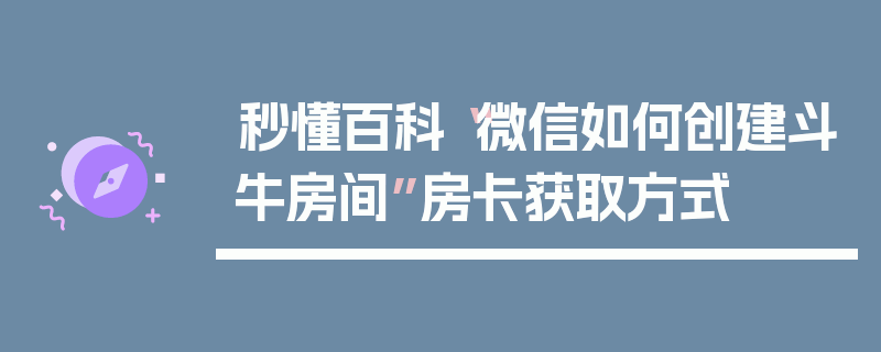 秒懂百科“微信如何创建斗牛房间”房卡获取方式